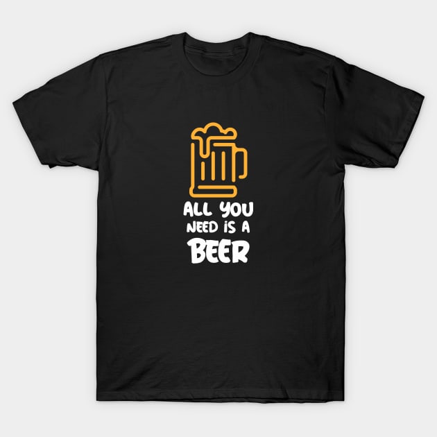 All You Need Is Beer T-Shirt by BeerShirtly01